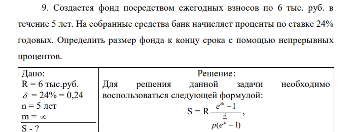 Создается фонд посредством ежегодных взносов по 6 тыс. руб. в течение 5 лет. На собранные средства банк начисляет проценты по ставке 24% годовых. Определить размер фонда к концу срока с помощью непрерывных процентов.