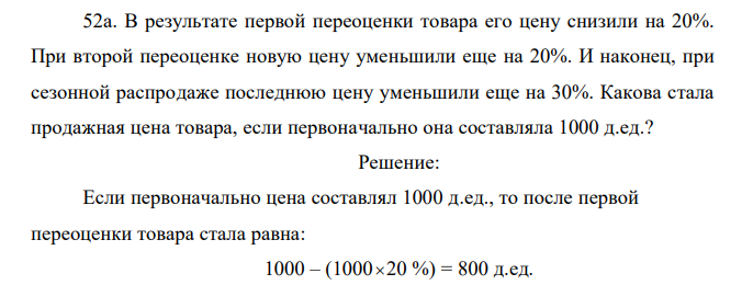 В результате первой переоценки товара его цену снизили на 20%. При второй переоценке новую цену уменьшили еще на 20%. И наконец, при сезонной распродаже последнюю цену уменьшили еще на 30%. Какова стала продажная цена товара, если первоначально она составляла 1000 д.ед.? 